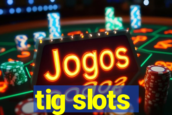 tig slots